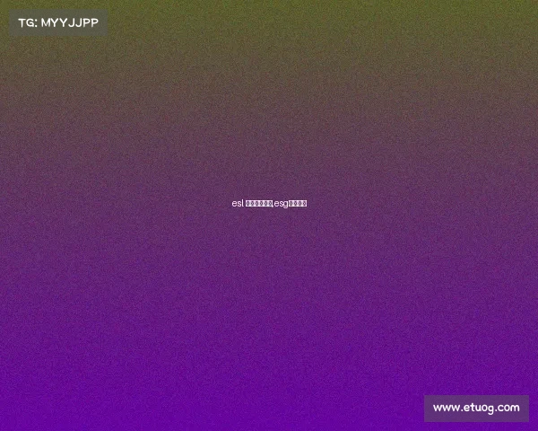 esl 电子竞技比赛,esg电竞比赛 esl 电子竞技比赛,esg电竞比赛